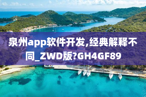 泉州app软件开发,经典解释不同_ZWD版?GH4GF89