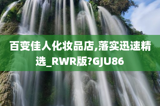 百变佳人化妆品店,落实迅速精选_RWR版?GJU86