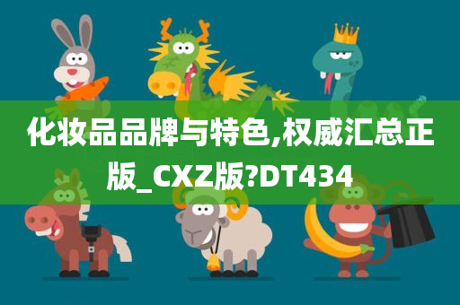 化妆品品牌与特色,权威汇总正版_CXZ版?DT434