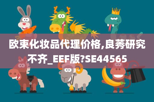 欧束化妆品代理价格,良莠研究不齐_EEF版?SE44565