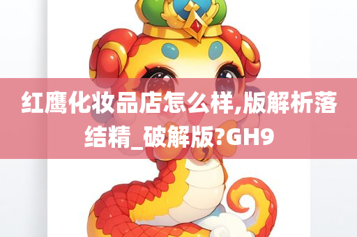 红鹰化妆品店怎么样,版解析落结精_破解版?GH9