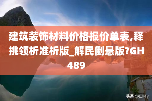 建筑装饰材料价格报价单表,释挑领析准析版_解民倒悬版?GH489