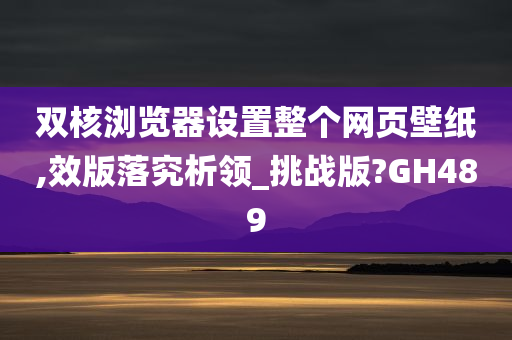 双核浏览器设置整个网页壁纸,效版落究析领_挑战版?GH489