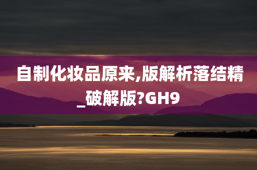 自制化妆品原来,版解析落结精_破解版?GH9