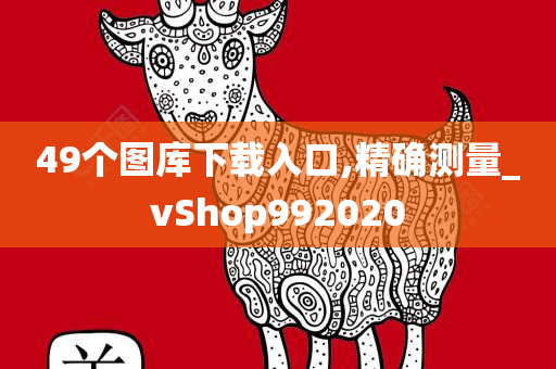 49个图库下载入口,精确测量_vShop992020