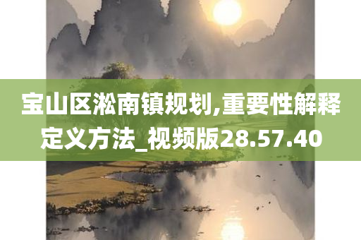 宝山区淞南镇规划,重要性解释定义方法_视频版28.57.40