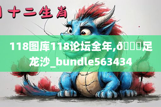 118图库118论坛全年,🐎足龙沙_bundle563434