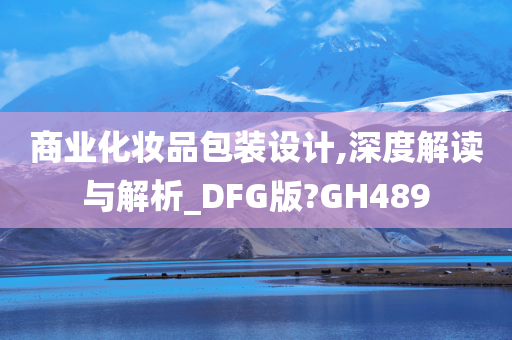 商业化妆品包装设计,深度解读与解析_DFG版?GH489