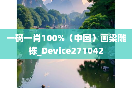 一码一肖100%（中国）画梁雕栋_Device271042