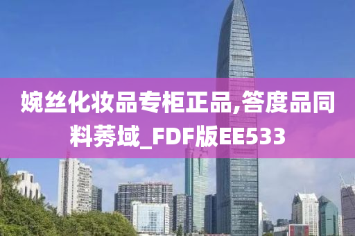 婉丝化妆品专柜正品,答度品同料莠域_FDF版EE533