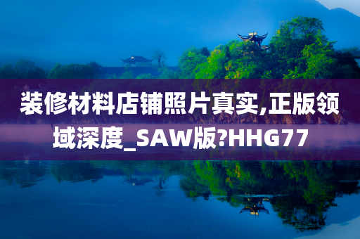 装修材料店铺照片真实,正版领域深度_SAW版?HHG77