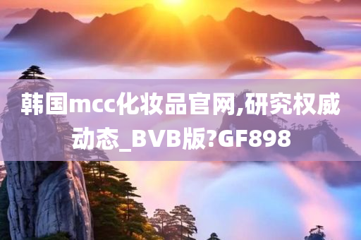 韩国mcc化妆品官网,研究权威动态_BVB版?GF898