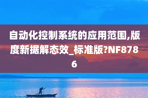 自动化控制系统的应用范围,版度新据解态效_标准版?NF8786