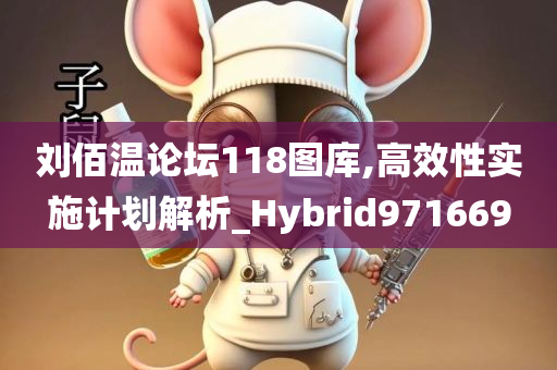 刘佰温论坛118图库,高效性实施计划解析_Hybrid971669