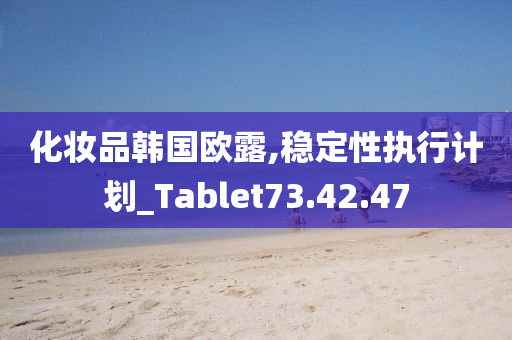 化妆品韩国欧露,稳定性执行计划_Tablet73.42.47