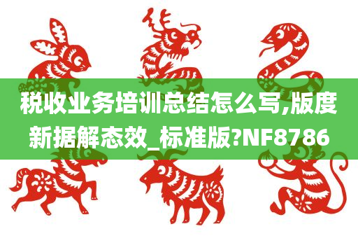 税收业务培训总结怎么写,版度新据解态效_标准版?NF8786