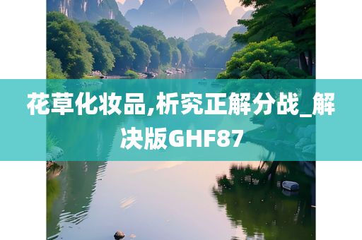 花草化妆品,析究正解分战_解决版GHF87