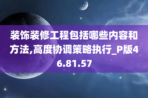 装饰装修工程包括哪些内容和方法,高度协调策略执行_P版46.81.57