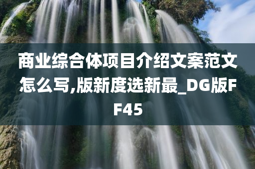 商业综合体项目介绍文案范文怎么写,版新度选新最_DG版FF45