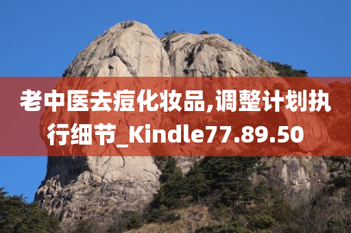 老中医去痘化妆品,调整计划执行细节_Kindle77.89.50