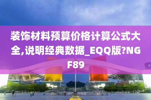 装饰材料预算价格计算公式大全,说明经典数据_EQQ版?NGF89