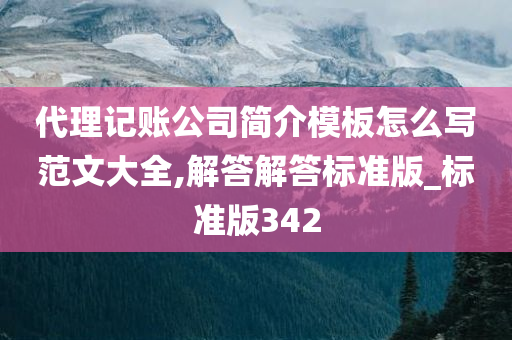 代理记账公司简介模板怎么写范文大全,解答解答标准版_标准版342