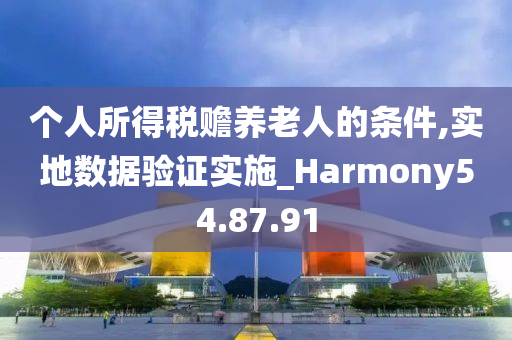 个人所得税赡养老人的条件,实地数据验证实施_Harmony54.87.91