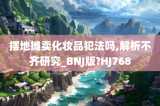 摆地摊卖化妆品犯法吗,解析不齐研究_BNJ版?HJ768