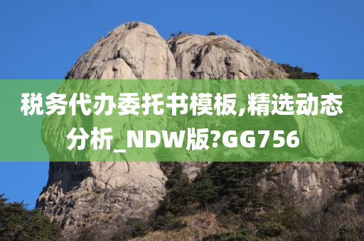 税务代办委托书模板,精选动态分析_NDW版?GG756