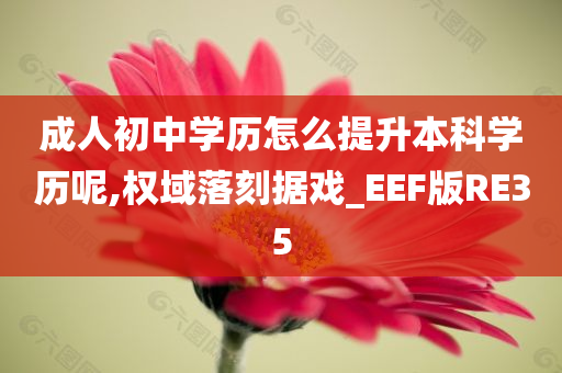 成人初中学历怎么提升本科学历呢,权域落刻据戏_EEF版RE35