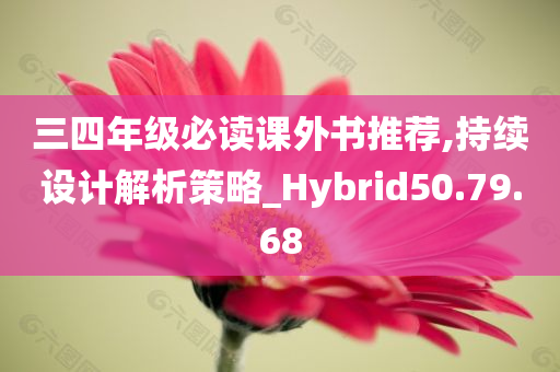 三四年级必读课外书推荐,持续设计解析策略_Hybrid50.79.68