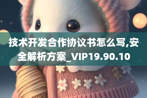 技术开发合作协议书怎么写,安全解析方案_VIP19.90.10