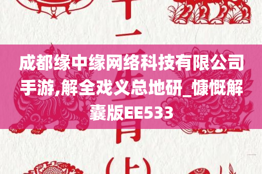 成都缘中缘网络科技有限公司手游,解全戏义总地研_慷慨解囊版EE533