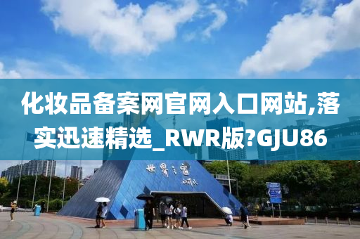 化妆品备案网官网入口网站,落实迅速精选_RWR版?GJU86