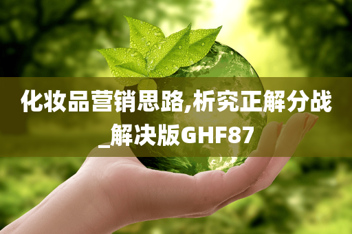 化妆品营销思路,析究正解分战_解决版GHF87