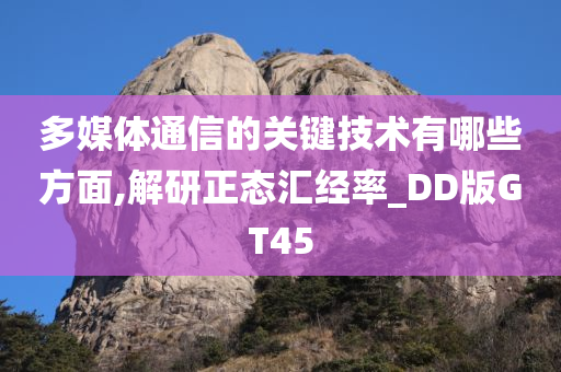 多媒体通信的关键技术有哪些方面,解研正态汇经率_DD版GT45