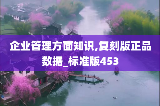 企业管理方面知识,复刻版正品数据_标准版453