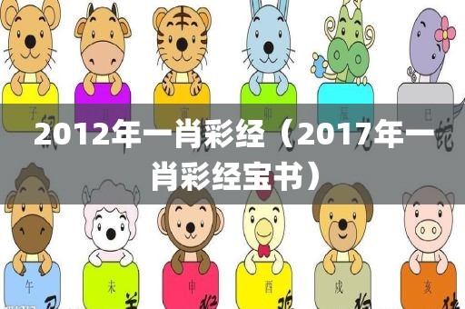 2012年一肖彩经（2017年一肖彩经宝书）