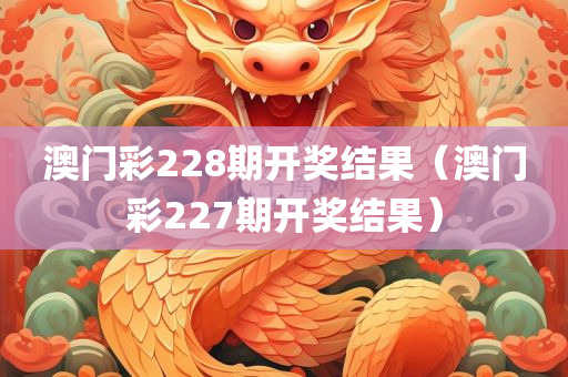 澳门彩228期开奖结果（澳门彩227期开奖结果）