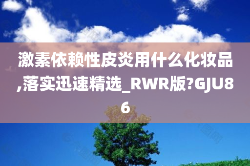 激素依赖性皮炎用什么化妆品,落实迅速精选_RWR版?GJU86