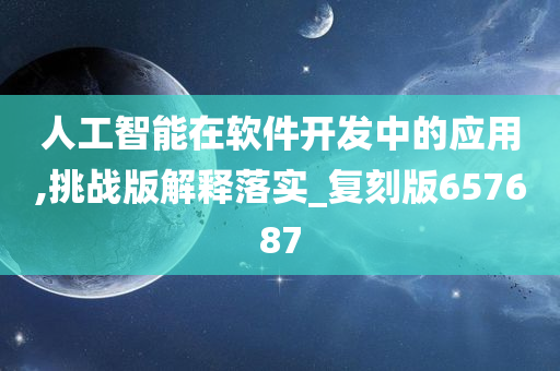 人工智能在软件开发中的应用,挑战版解释落实_复刻版657687