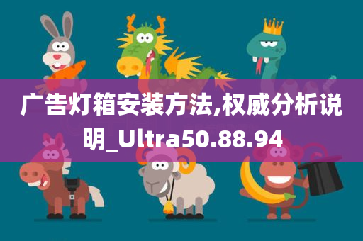 广告灯箱安装方法,权威分析说明_Ultra50.88.94