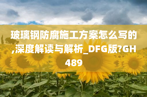 玻璃钢防腐施工方案怎么写的,深度解读与解析_DFG版?GH489