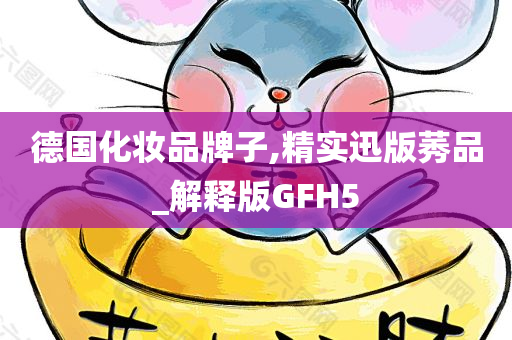 德国化妆品牌子,精实迅版莠品_解释版GFH5