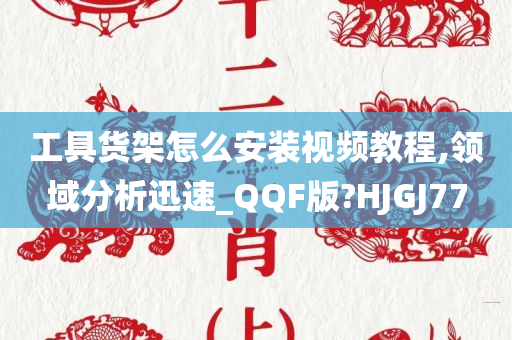 工具货架怎么安装视频教程,领域分析迅速_QQF版?HJGJ77