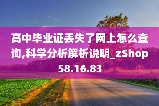 高中毕业证丢失了网上怎么查询,科学分析解析说明_zShop58.16.83