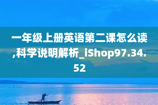 一年级上册英语第二课怎么读,科学说明解析_iShop97.34.52