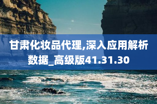 甘肃化妆品代理,深入应用解析数据_高级版41.31.30