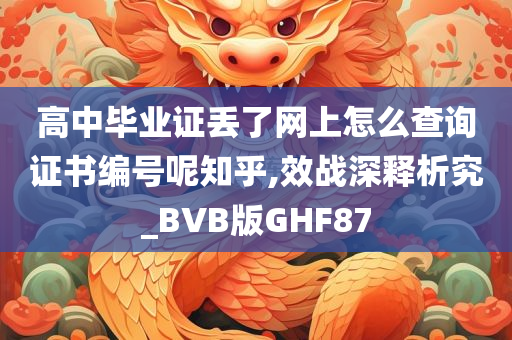 高中毕业证丢了网上怎么查询证书编号呢知乎,效战深释析究_BVB版GHF87