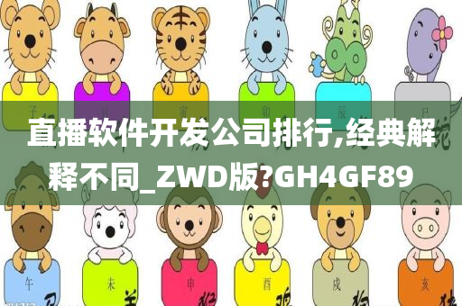 直播软件开发公司排行,经典解释不同_ZWD版?GH4GF89